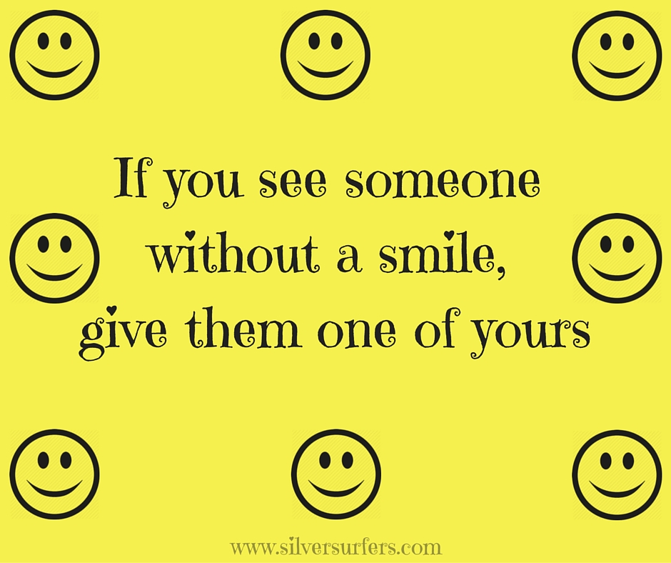 If you see someone without a smile, give them one of yours